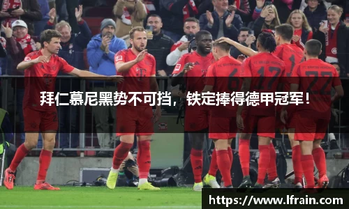 拜仁慕尼黑势不可挡，铁定捧得德甲冠军！