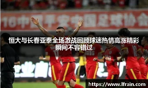 恒大与长春亚泰全场激战回顾球迷热情高涨精彩瞬间不容错过