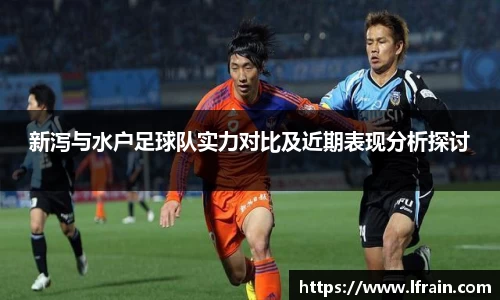 新泻与水户足球队实力对比及近期表现分析探讨